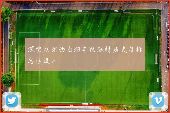 探索切尔西出租车的独特历史与标志性设计